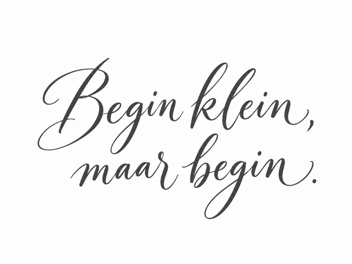 Begin klein, maar begin.