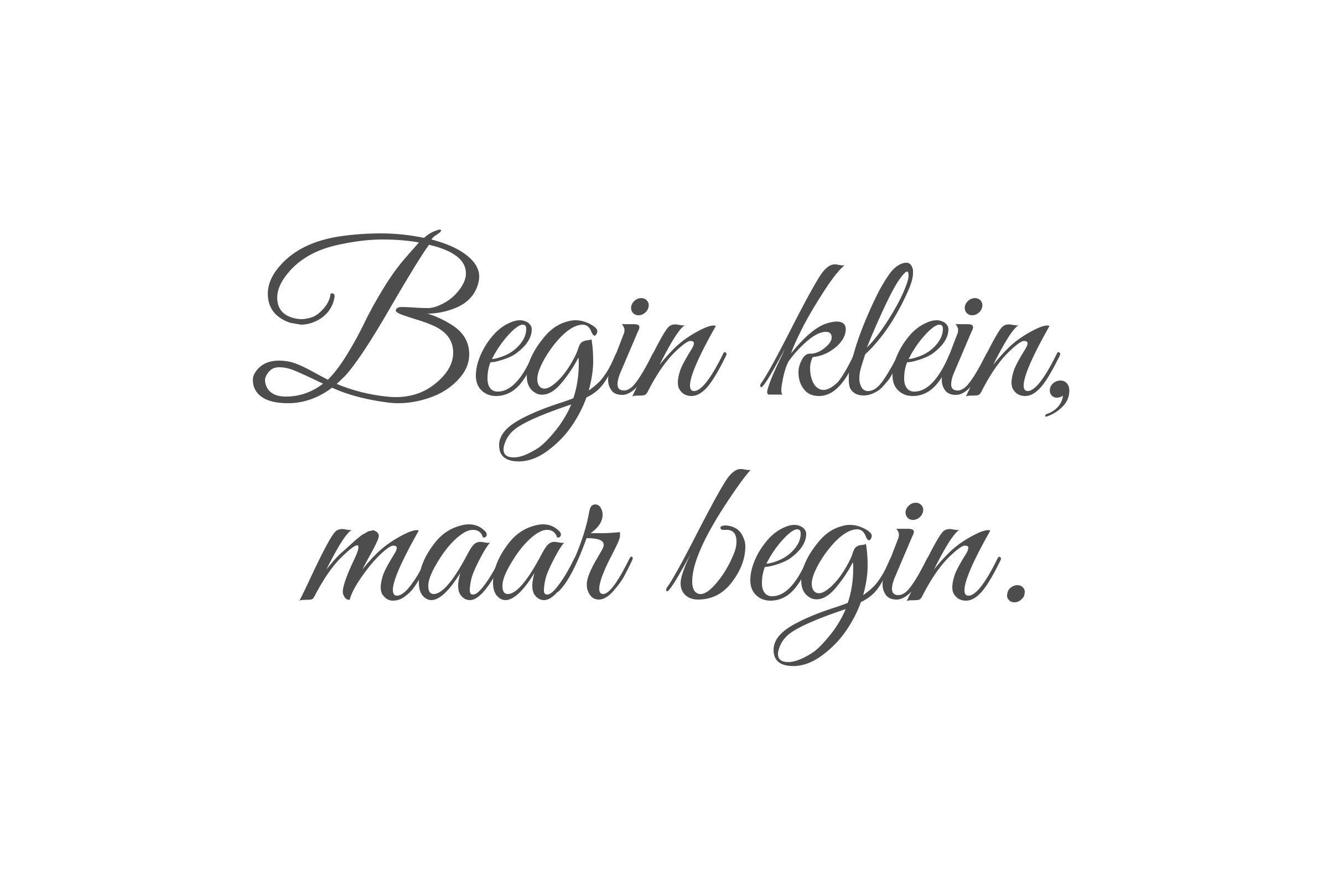 Begin klein, maar begin.